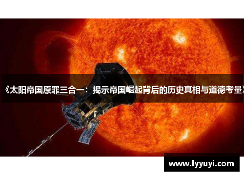 《太阳帝国原罪三合一：揭示帝国崛起背后的历史真相与道德考量》